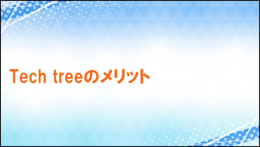 Tech treeのメリット