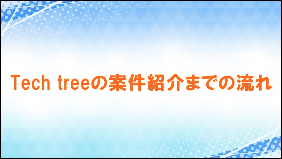 Tech treeの案件紹介までの流れ