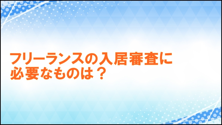 フリーランスの入居審査で必要なもの